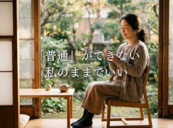 「普通」ができない自分を、もう責めなくていい